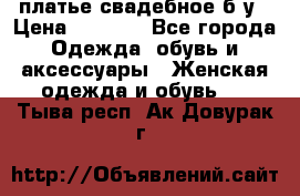 платье свадебное б/у › Цена ­ 5 500 - Все города Одежда, обувь и аксессуары » Женская одежда и обувь   . Тыва респ.,Ак-Довурак г.